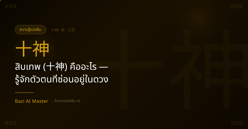 สิบเทพ (十神) คืออะไร — รู้จักตัวตนที่ซ่อนอยู่ในดวง